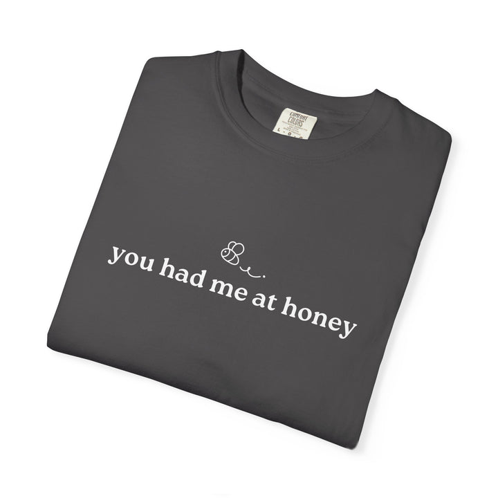 You Had Me At Honey t-shirt